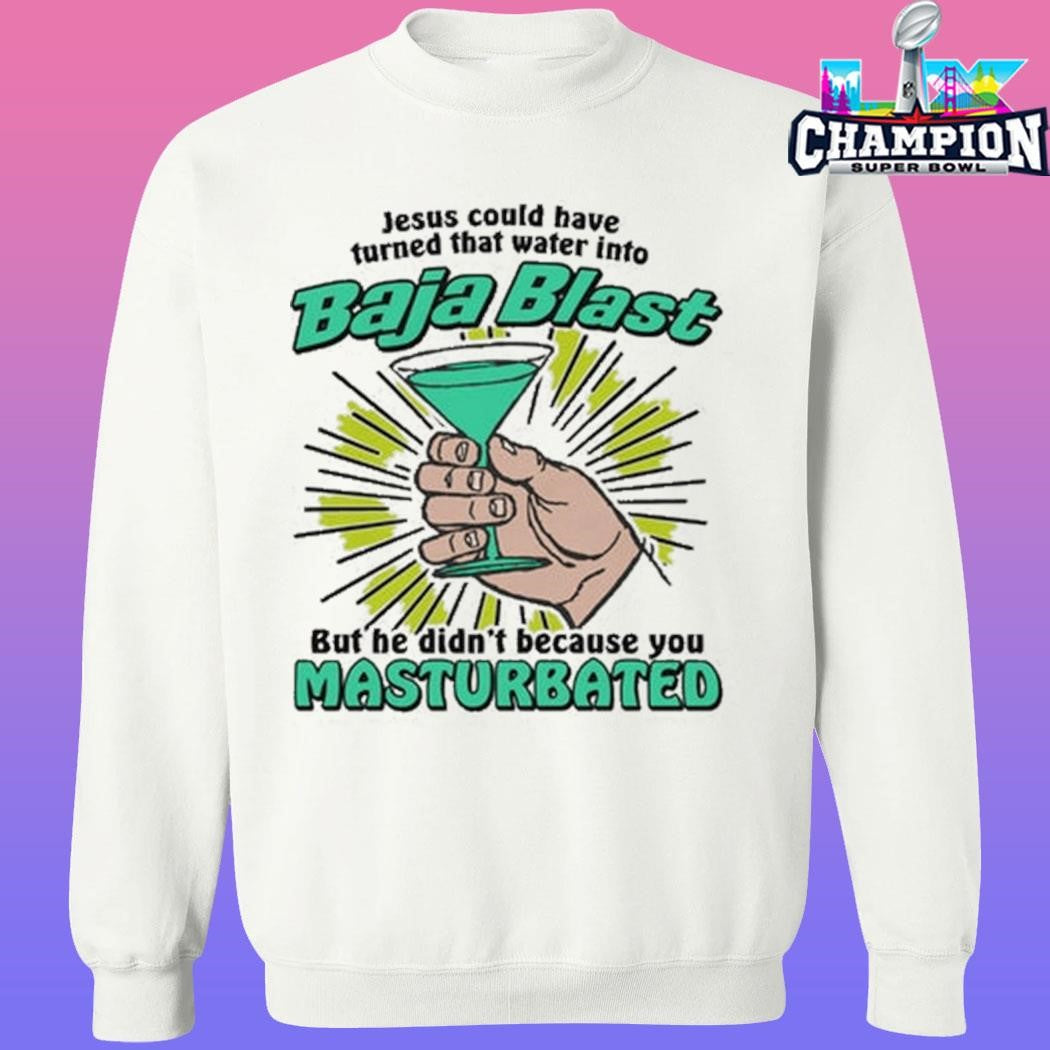 Jesus Could Have Turned That Water Into Soda But He Didn’t Because You Masturbated Shirt