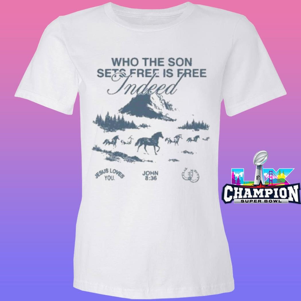 Jesus Loves You Who The Son Sets Free Is Free Indeed Shirt