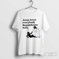 Jesus Loves Everybody Republicans Hate T Shirt Sweater