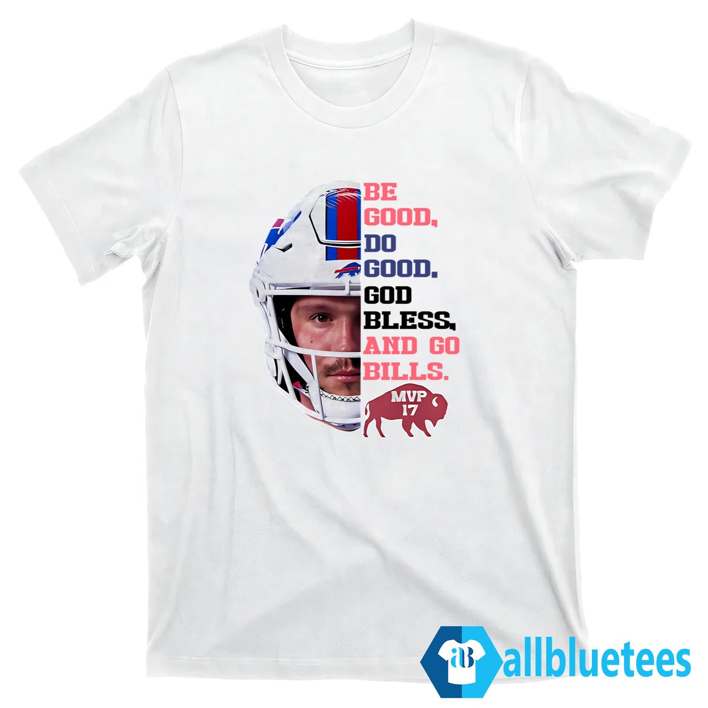 Josh Allen MVP 17 Be Good Do Good God Bless And Go Bills Shirt