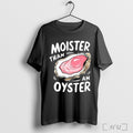 Juicylu14 Moister Than An Oyster T Shirt