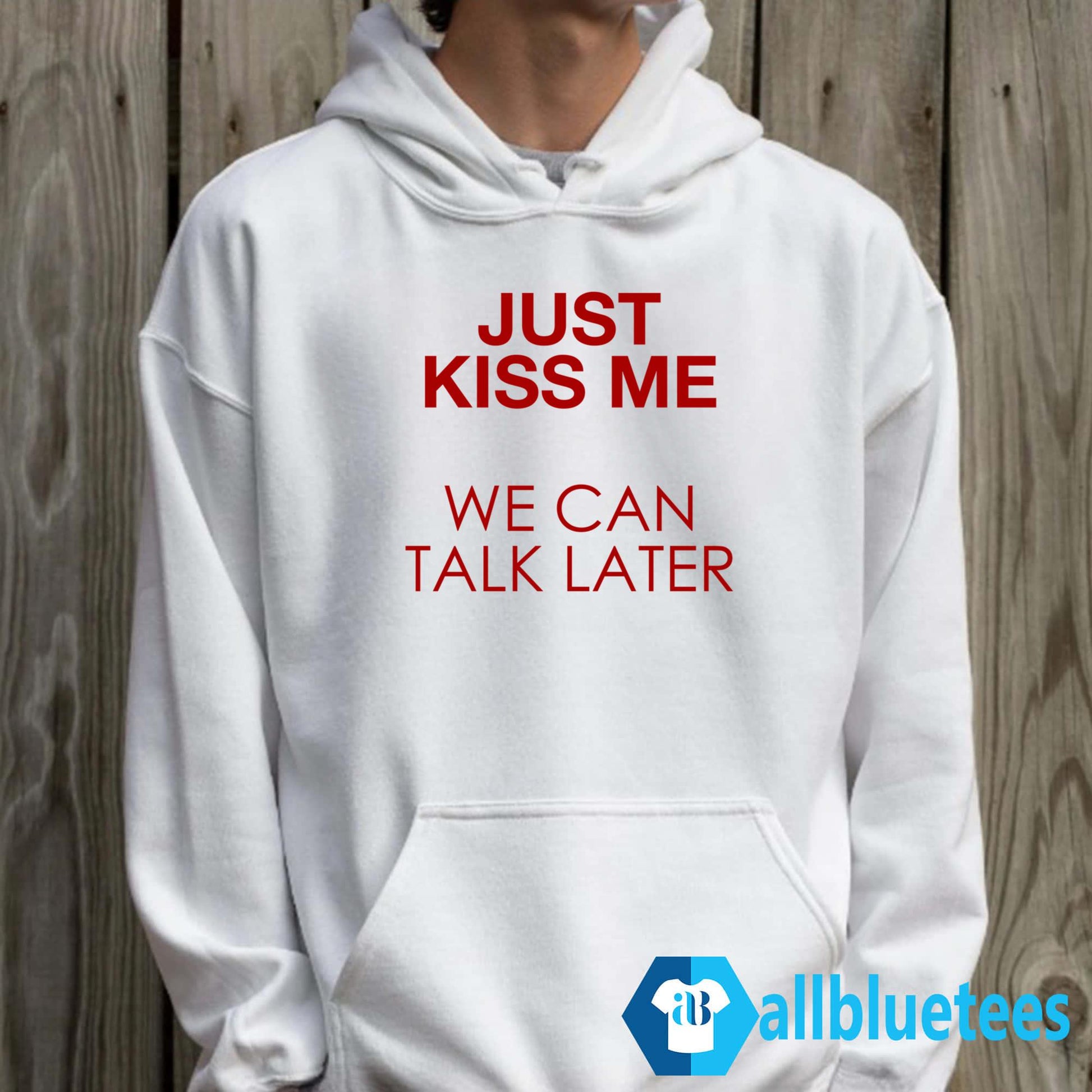 Just Kiss Me We Can Talk Later Shirt