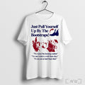 Just Pull Yourself Up By The Bootstraps T Shirt
