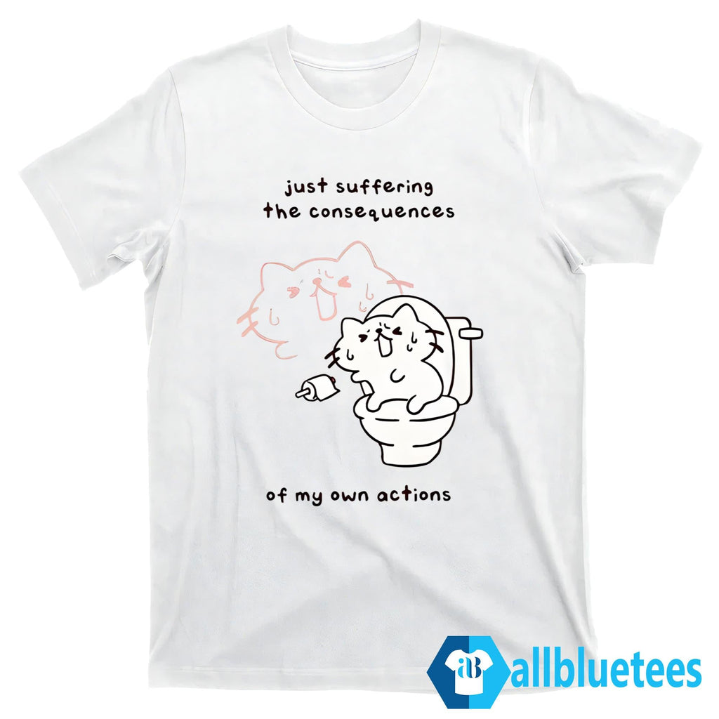 Lactose Intolerant Just Suffering The Consequences Of My Own Actions Shirt