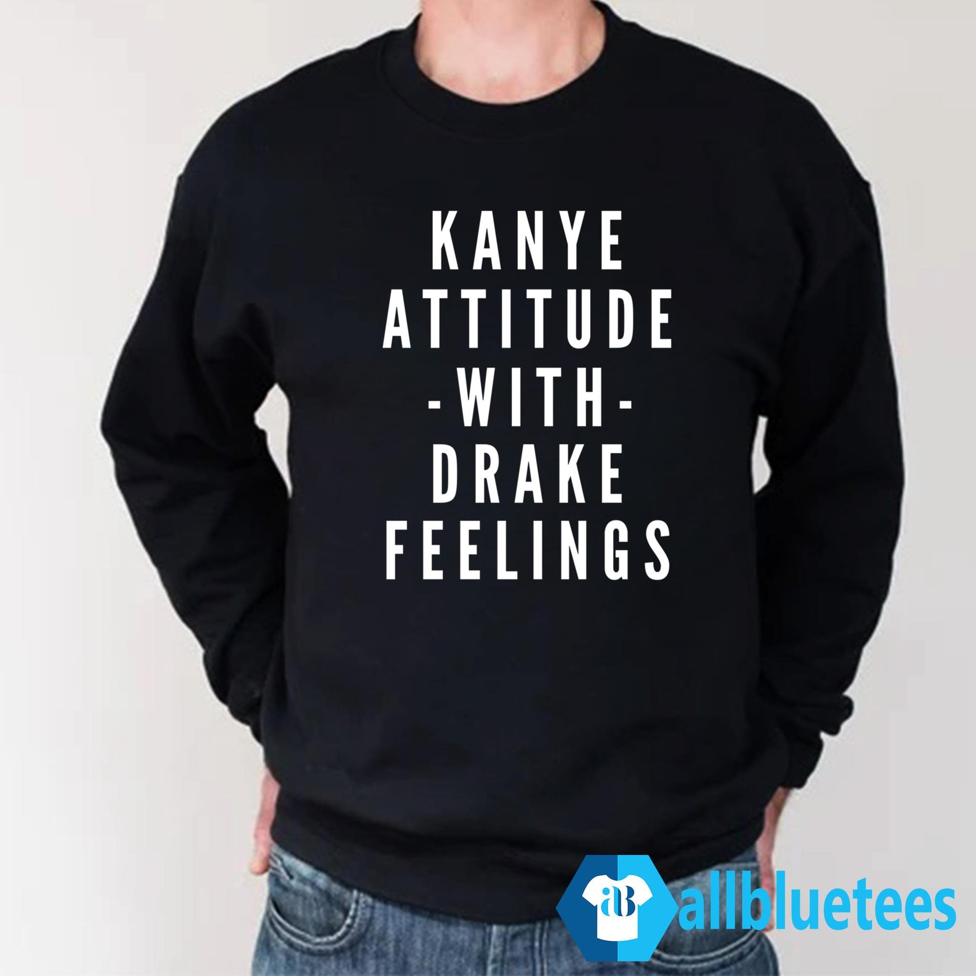 Kanye Attitude With Drake Feelings Shirt