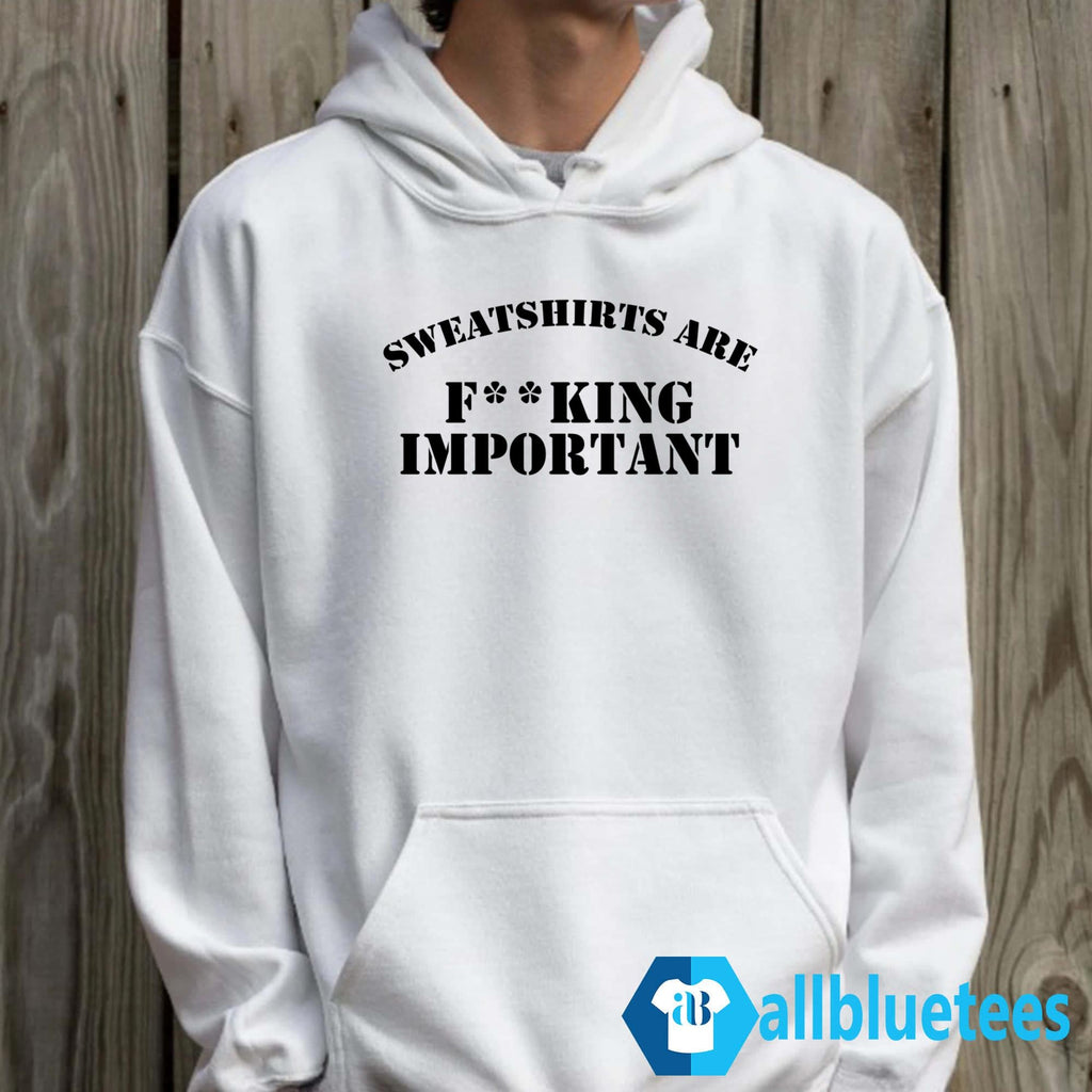 Kanye West Sweatshirts Are F**king Important Shirt