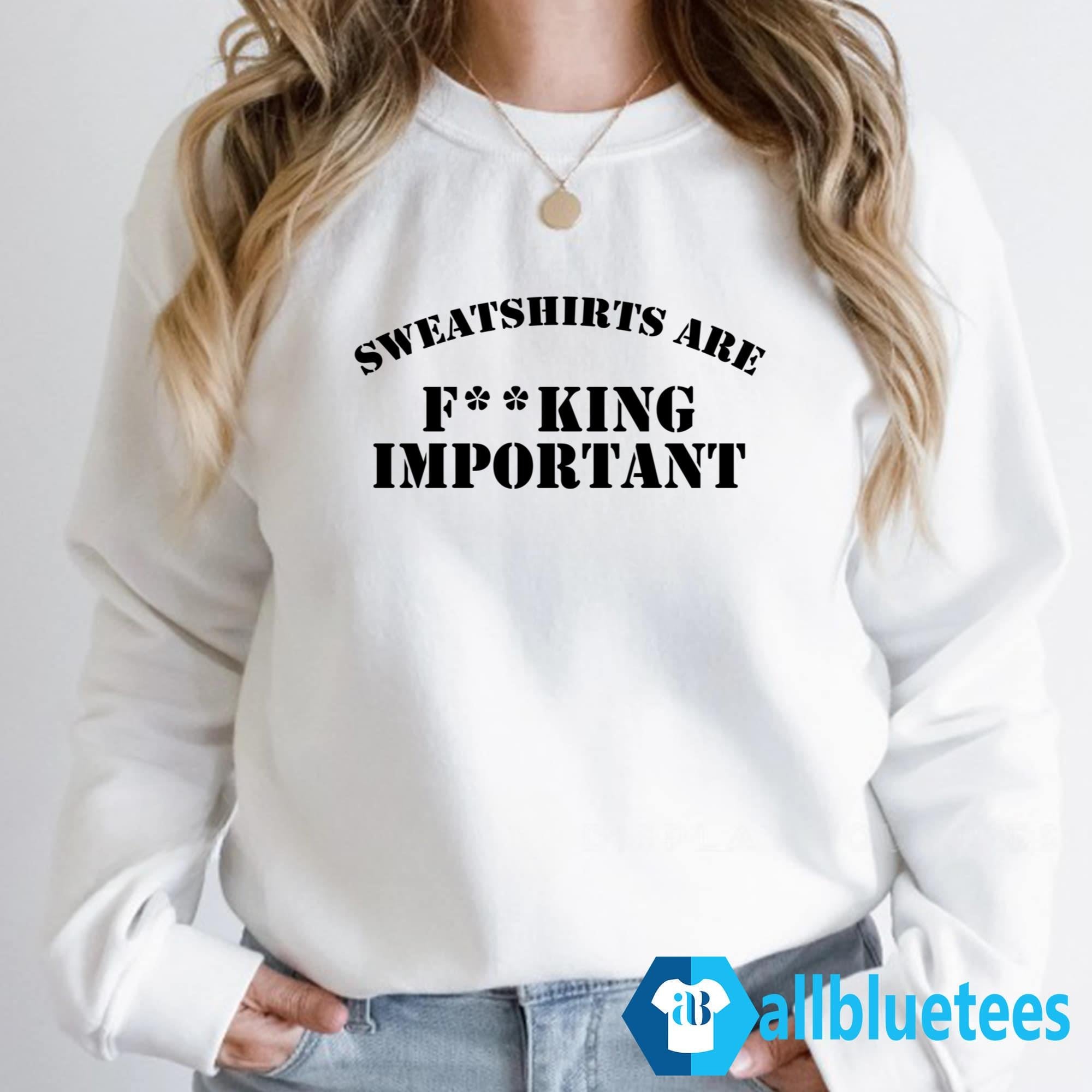 Kanye West Sweatshirts Are F**king Important Shirt