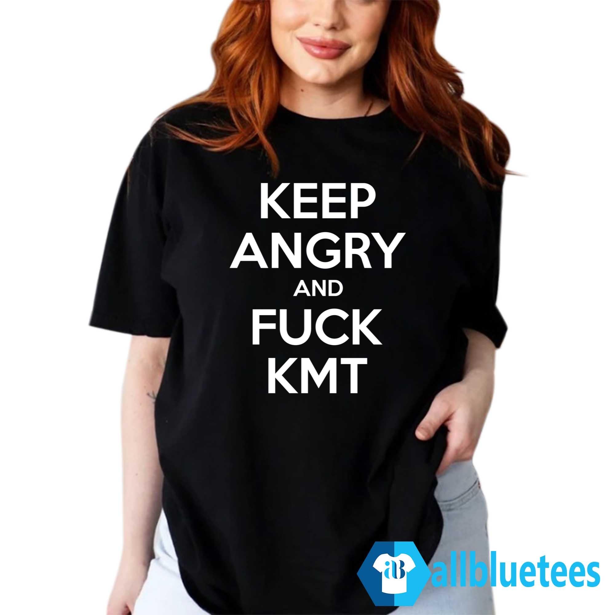 Keep Angry And Fuck KMT Shirt