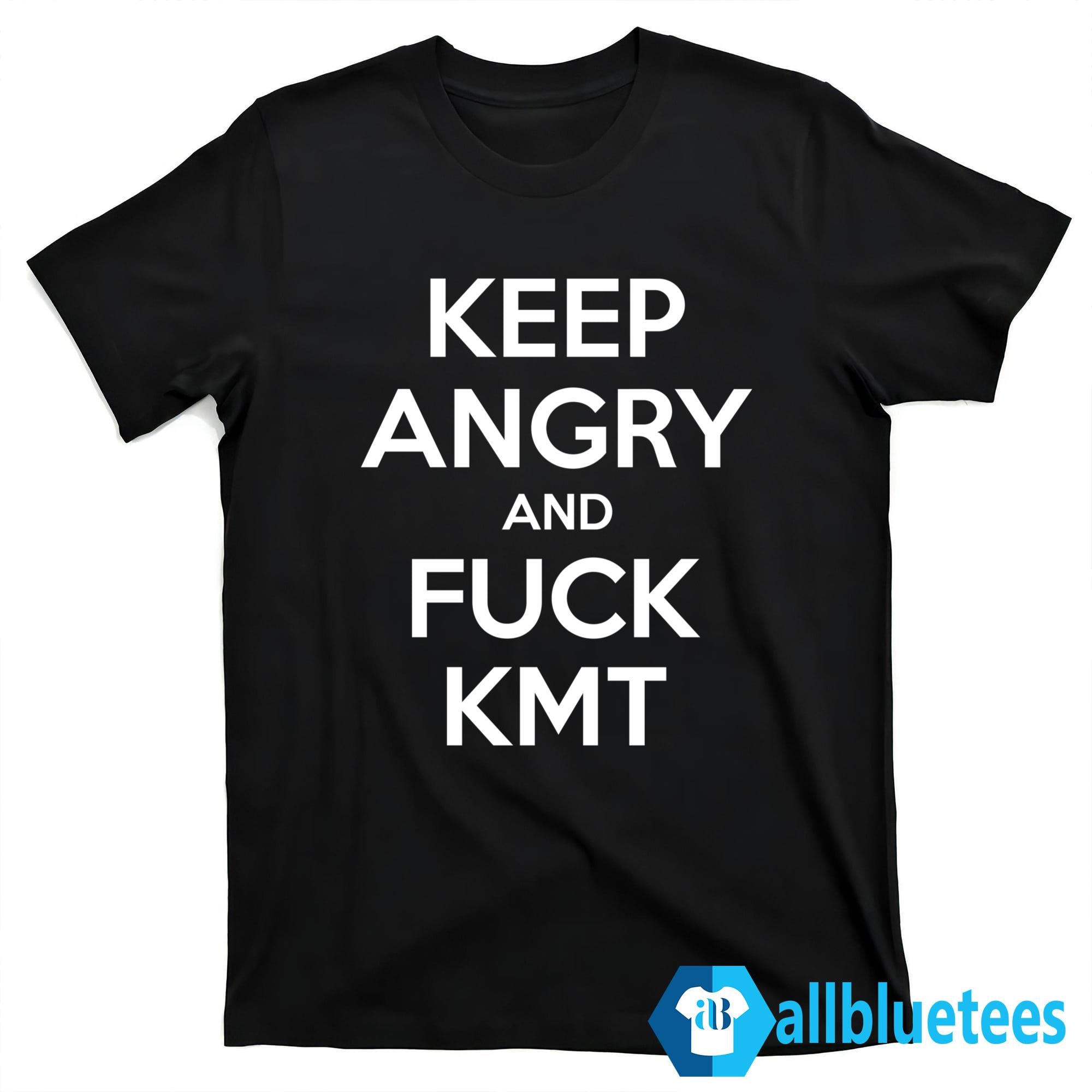Keep Angry And Fuck KMT Shirt