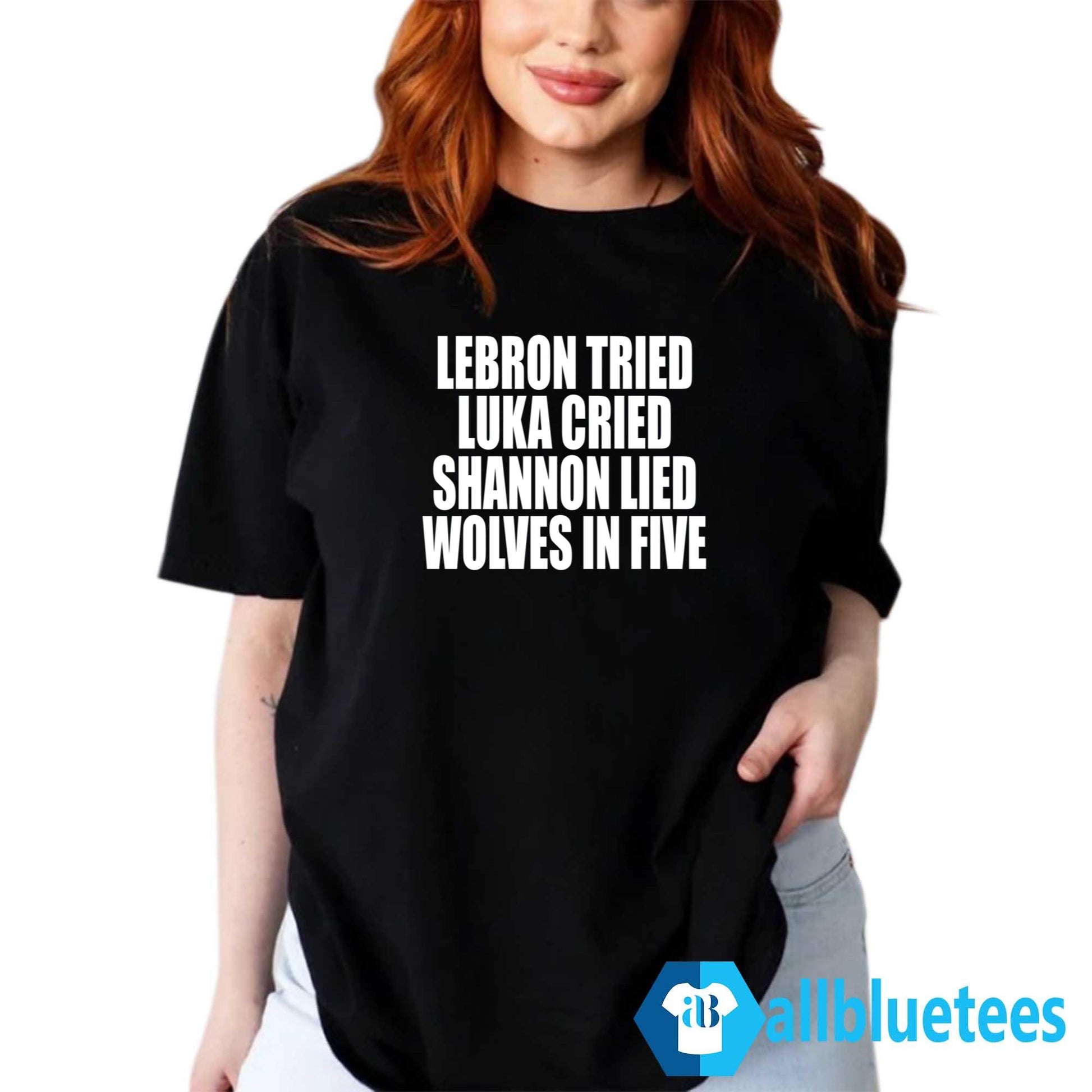 LeBron Tried Luka Cried Shannon Lied Wolves In Five Shirt
