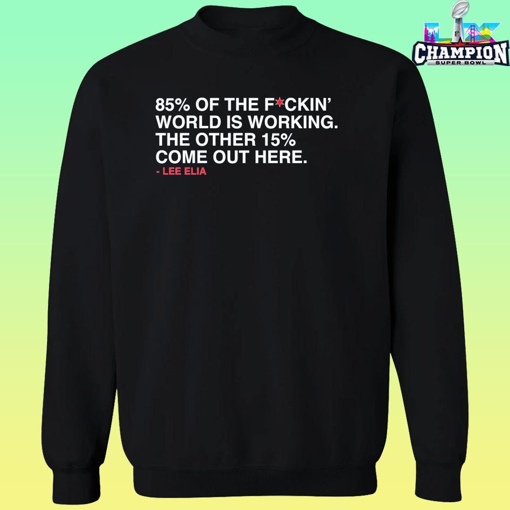 Lee Elia 85 Percent Of The Fuckin’ World Is Working Shirt