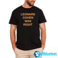 Leonard Cohen Was Right Shirt