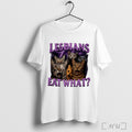 Lesbians Eat What Cat T Shirt