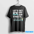 Lets Get Ice Off Our Streets And Into Our Beverages Tshirts Sweater