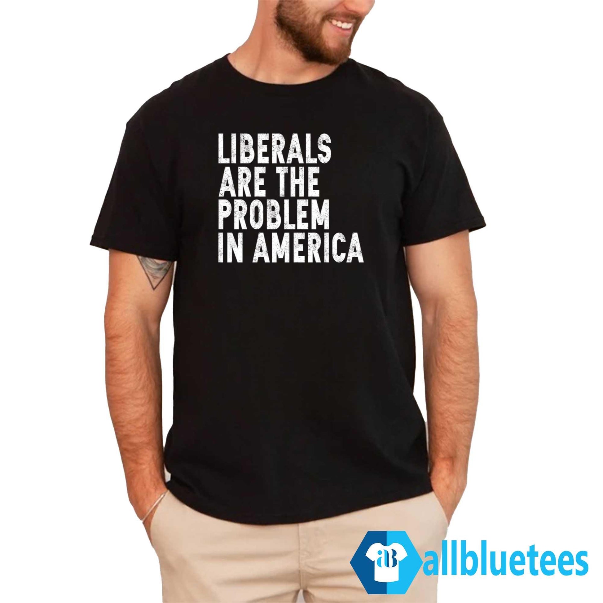 Liberals Are The Problem In America Shirt