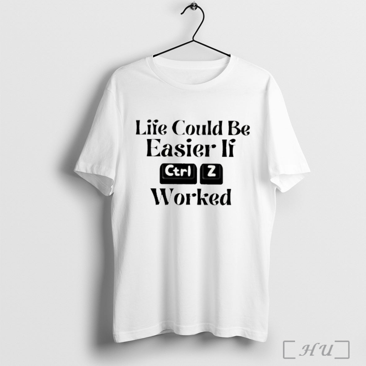 Life Could Be Easier If Ctrl Z Worked T Shirt