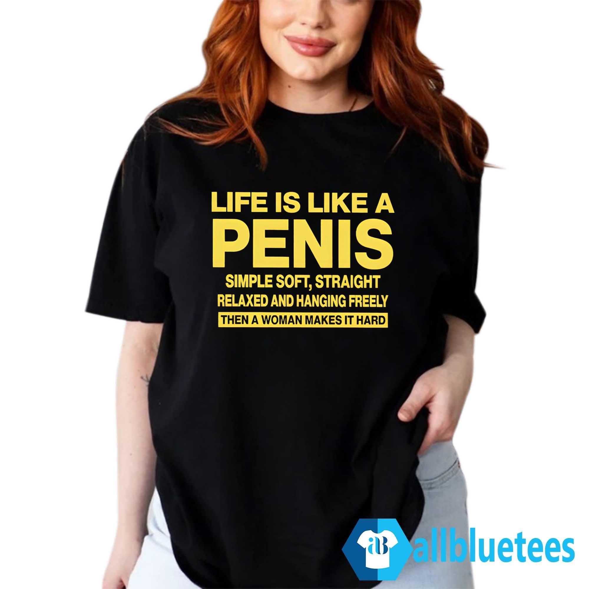 Life Is Like A Penis Shirt