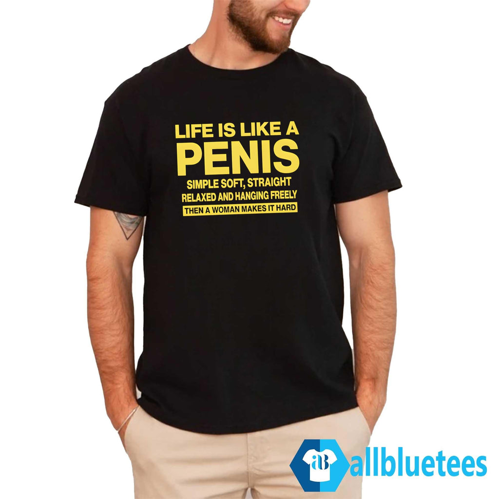 Life Is Like A Penis Shirt