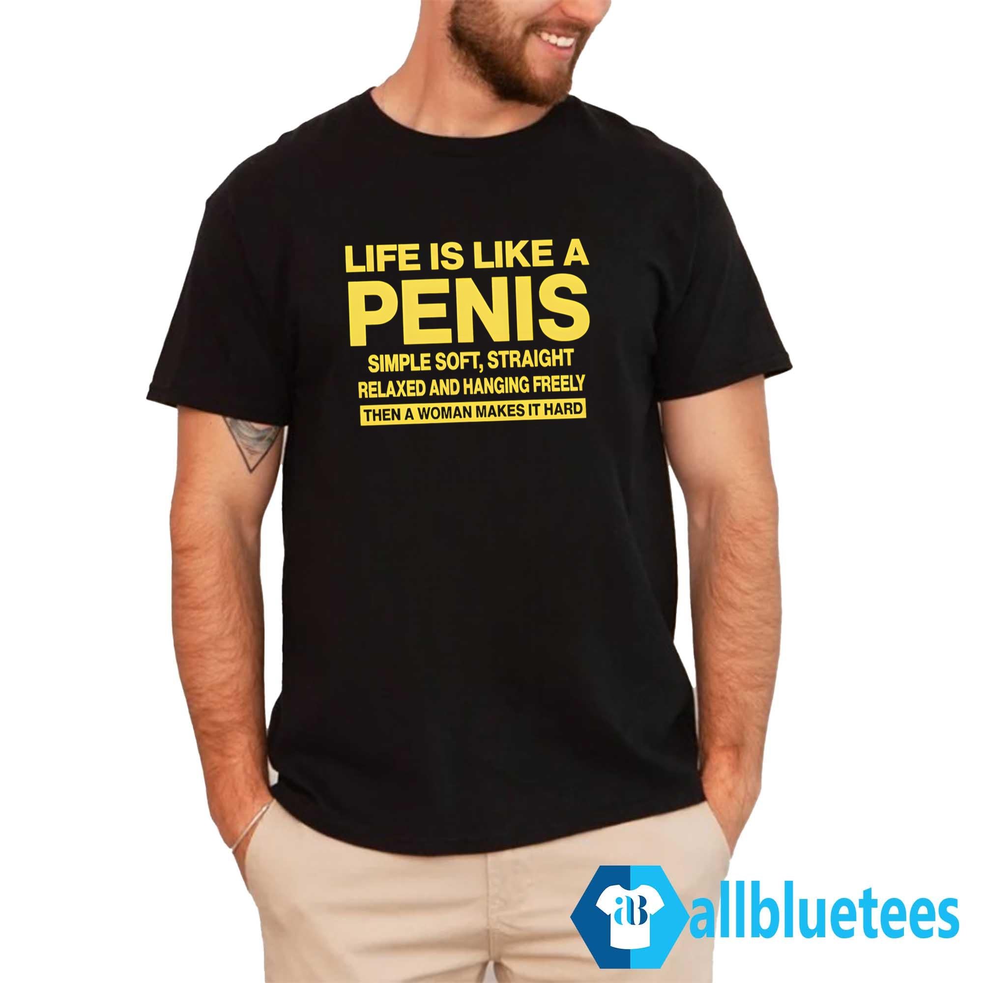 Life Is Like A Penis Shirt