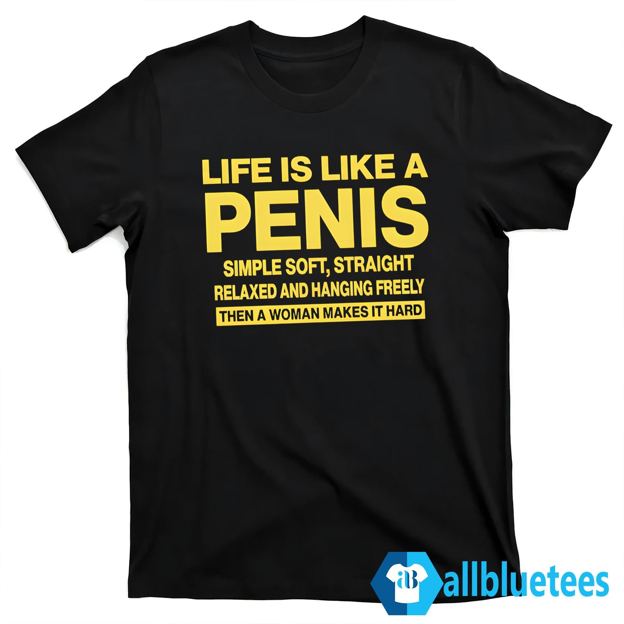 Life Is Like A Penis Shirt