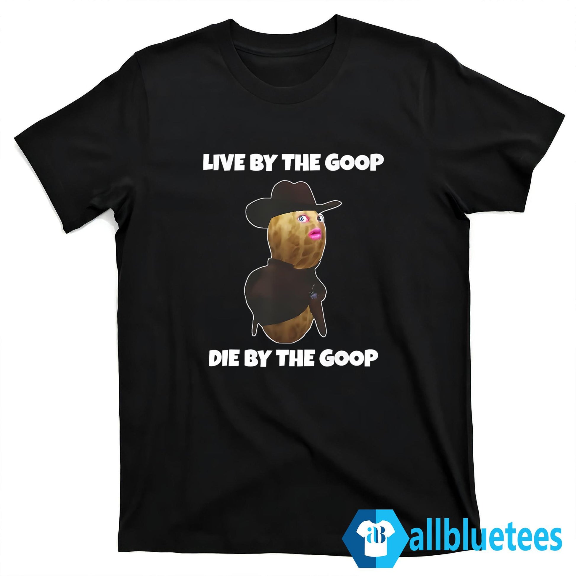 Live By The Goop Die By The Goop Shirt