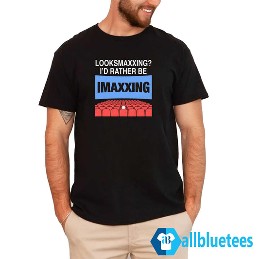 Looksmaxxing I’d Rather Be IMAXxing Shirt