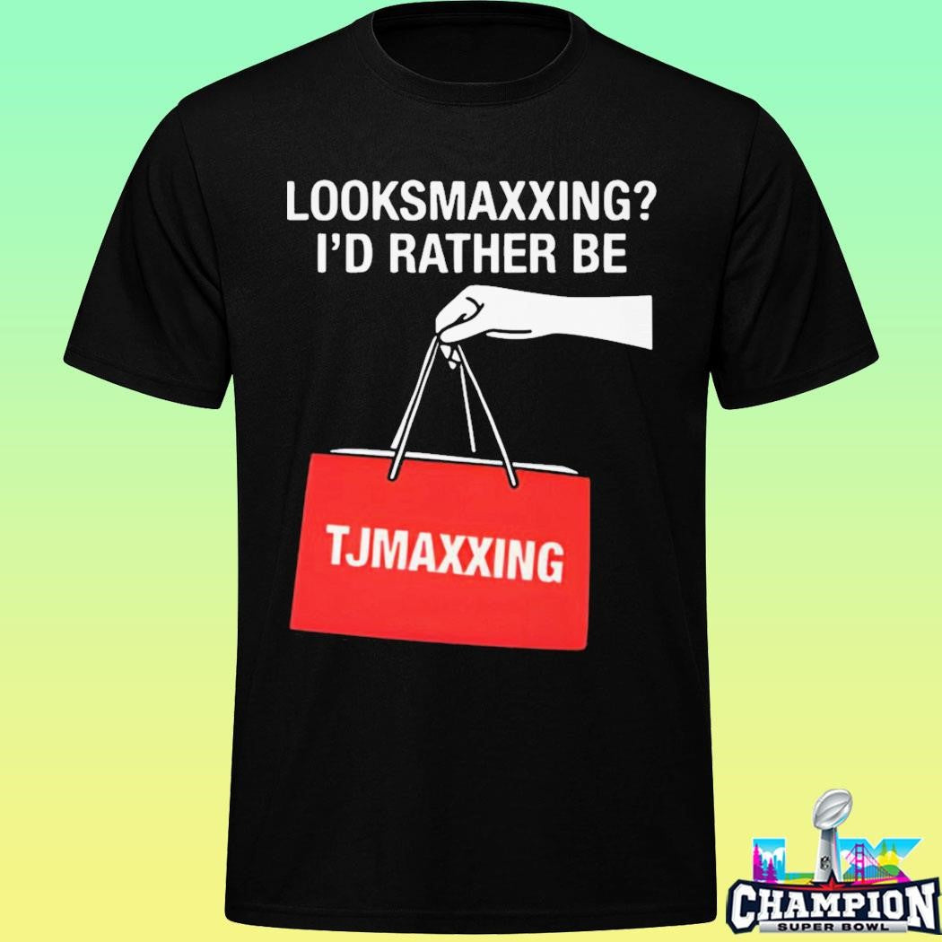 Looksmaxxing I’d Rather Be Tjmaxxing Shirt