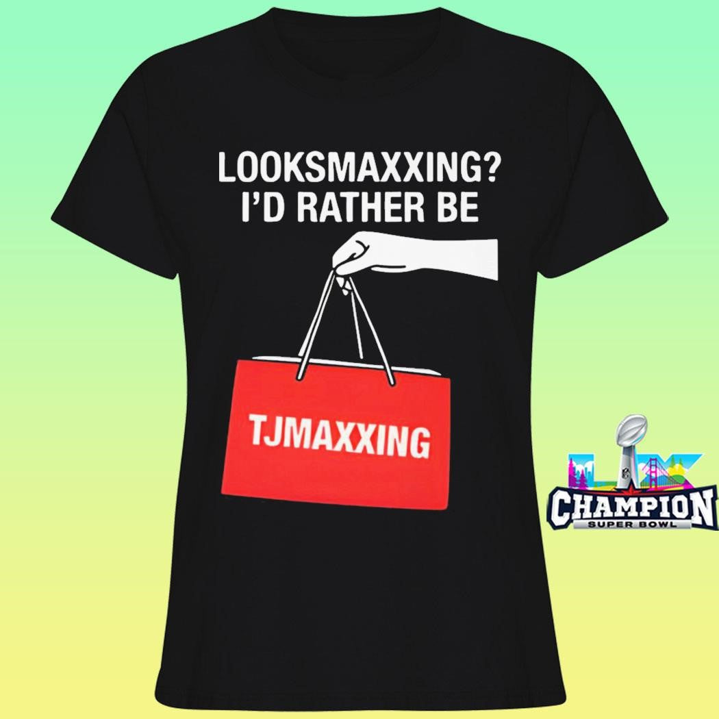 Looksmaxxing I’d Rather Be Tjmaxxing Shirt