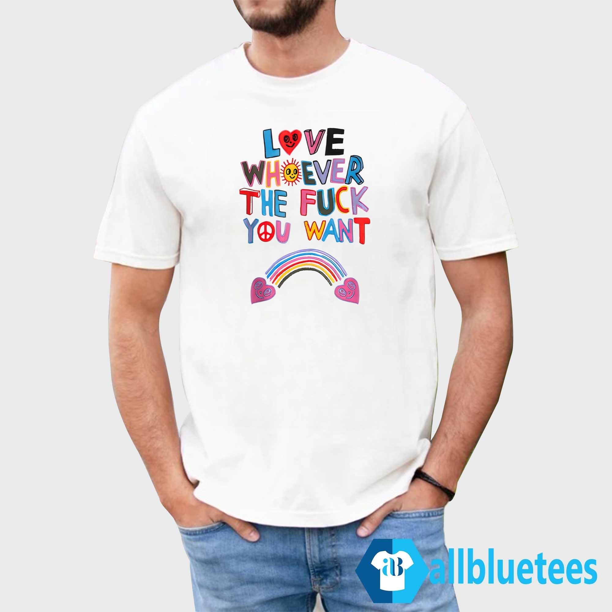 Love Whoever The Fuck You Want Shirt