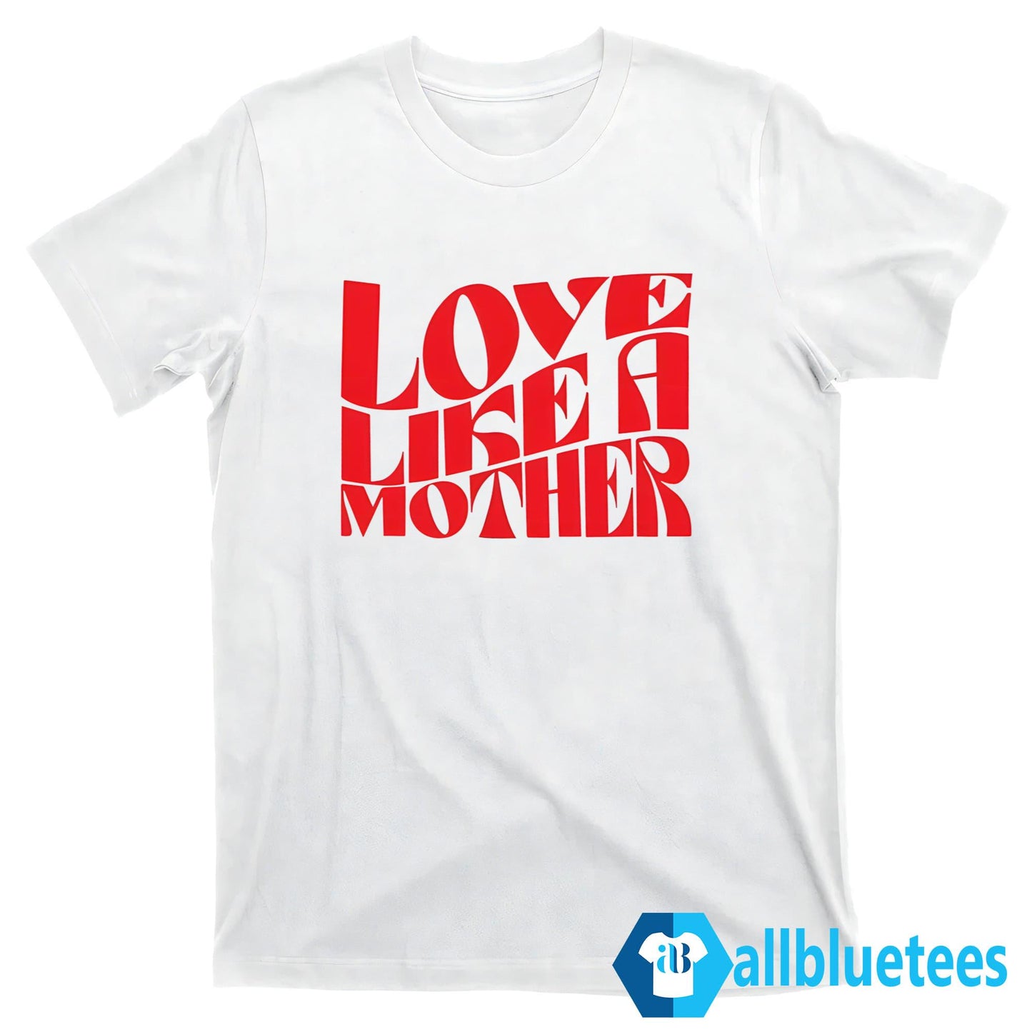 Love Like A Mother Shirt