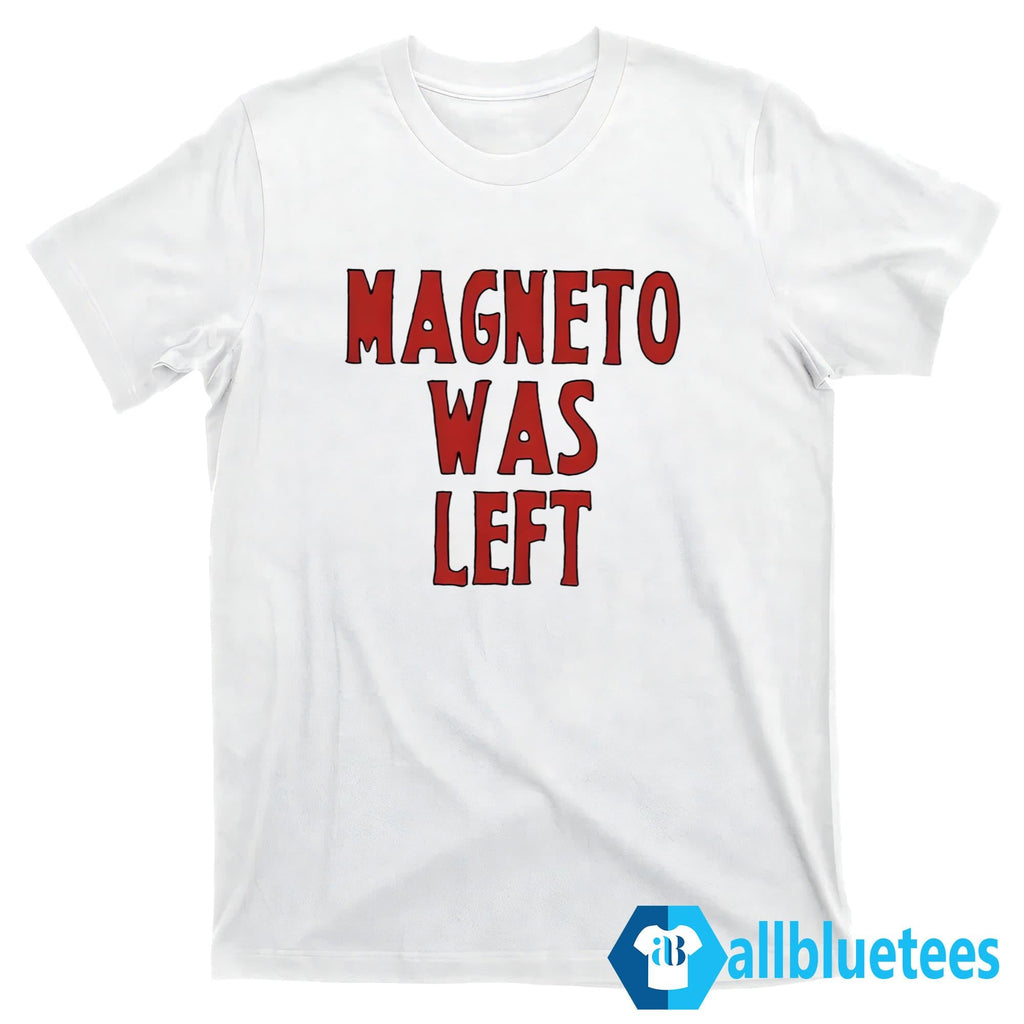 Magneto Was Left Shirt