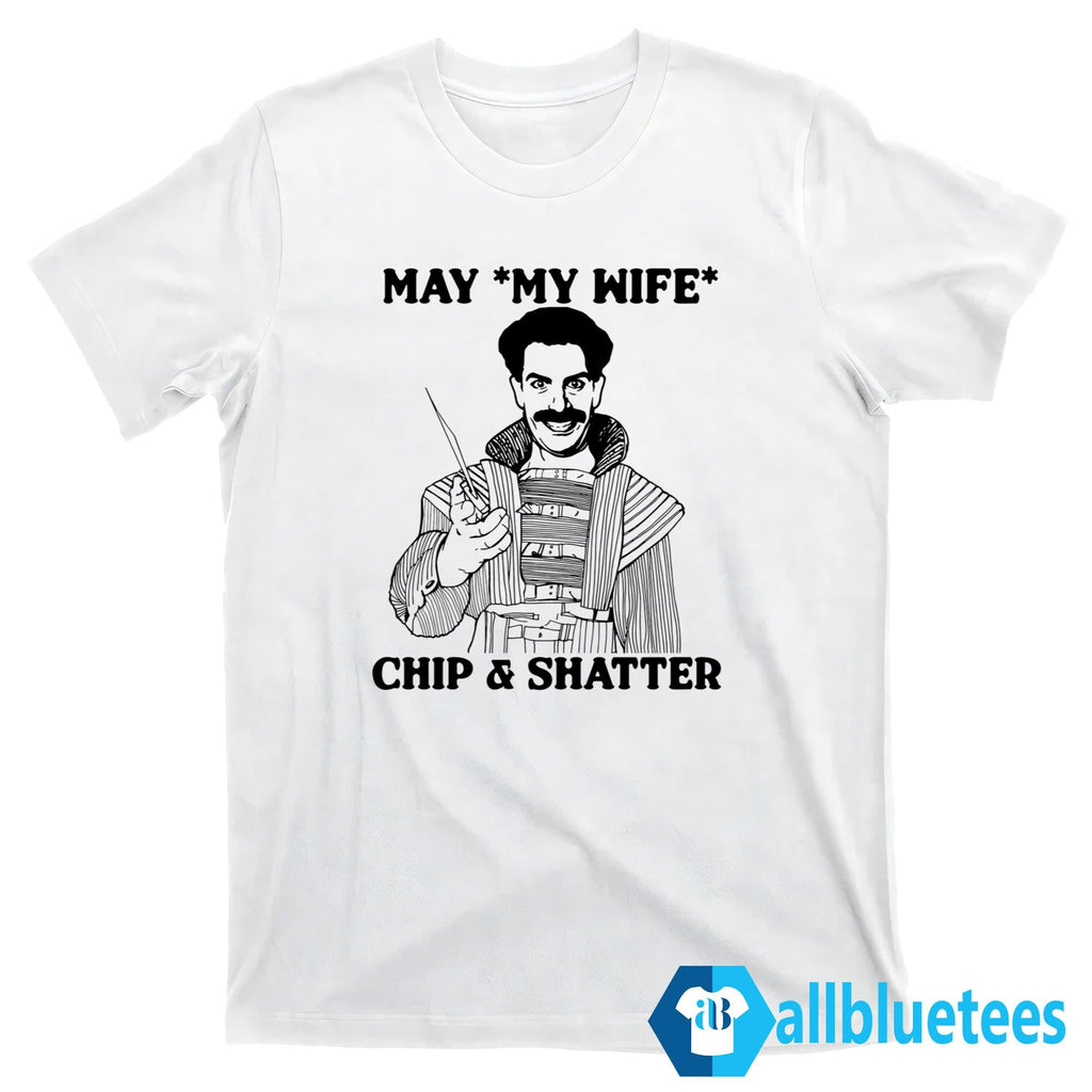 May My Wife Chip And Shatter Shirt