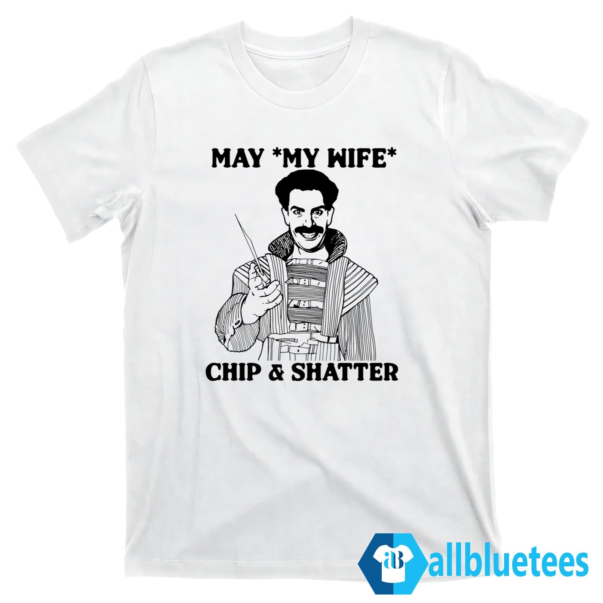 May My Wife Chip And Shatter Shirt