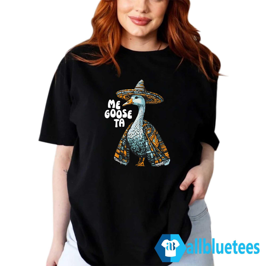 Me Goose Ta Shirt