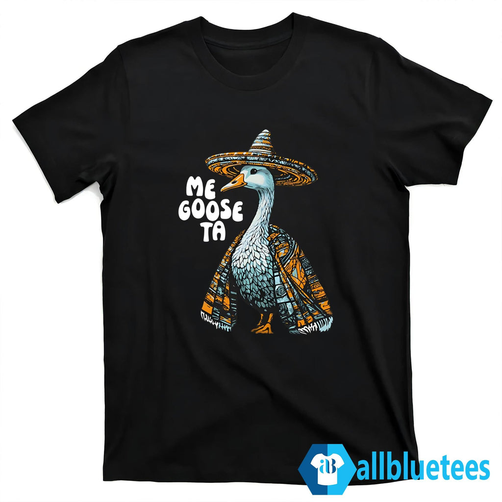 Me Goose Ta Shirt