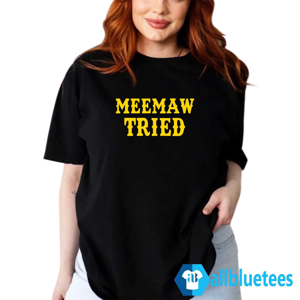 Meemaw Tried Shirt