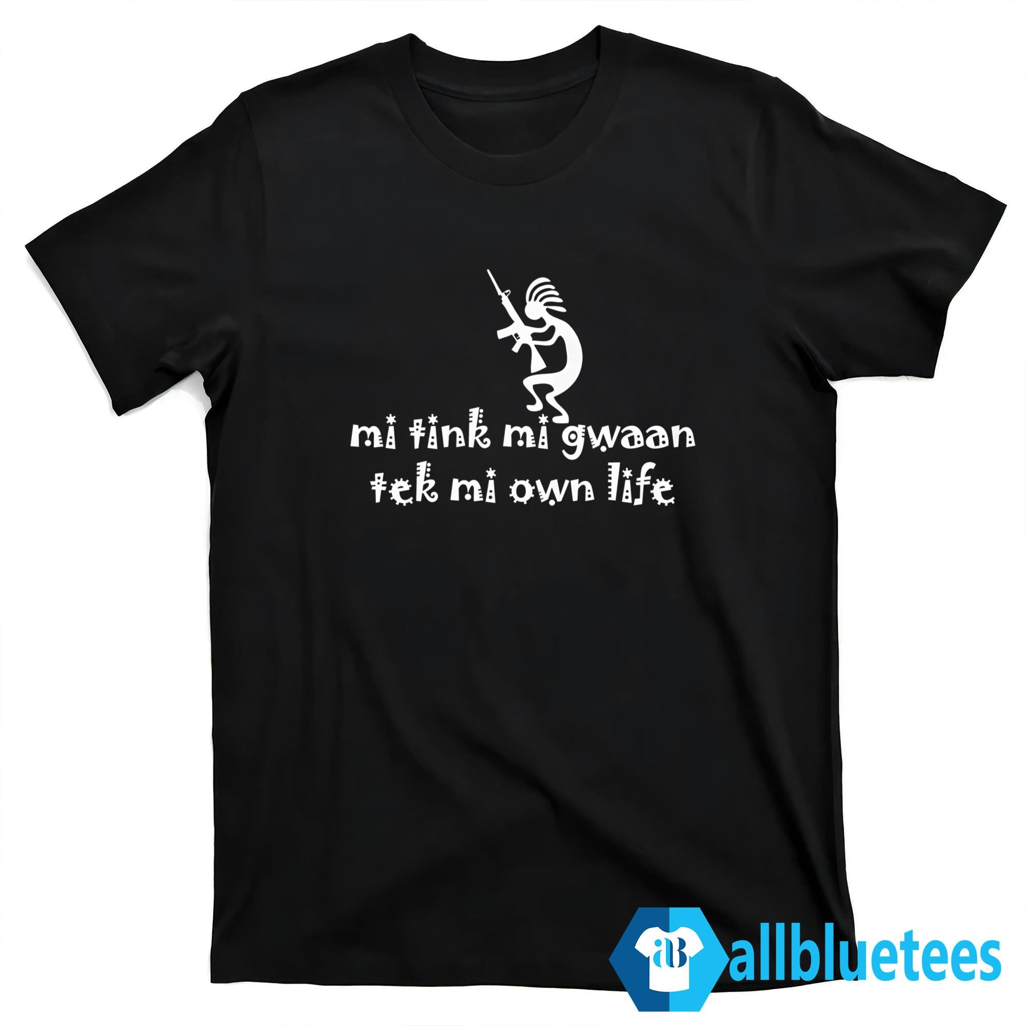 Mi Tink Mi Gwaan Tek Mi Own Life Shirt