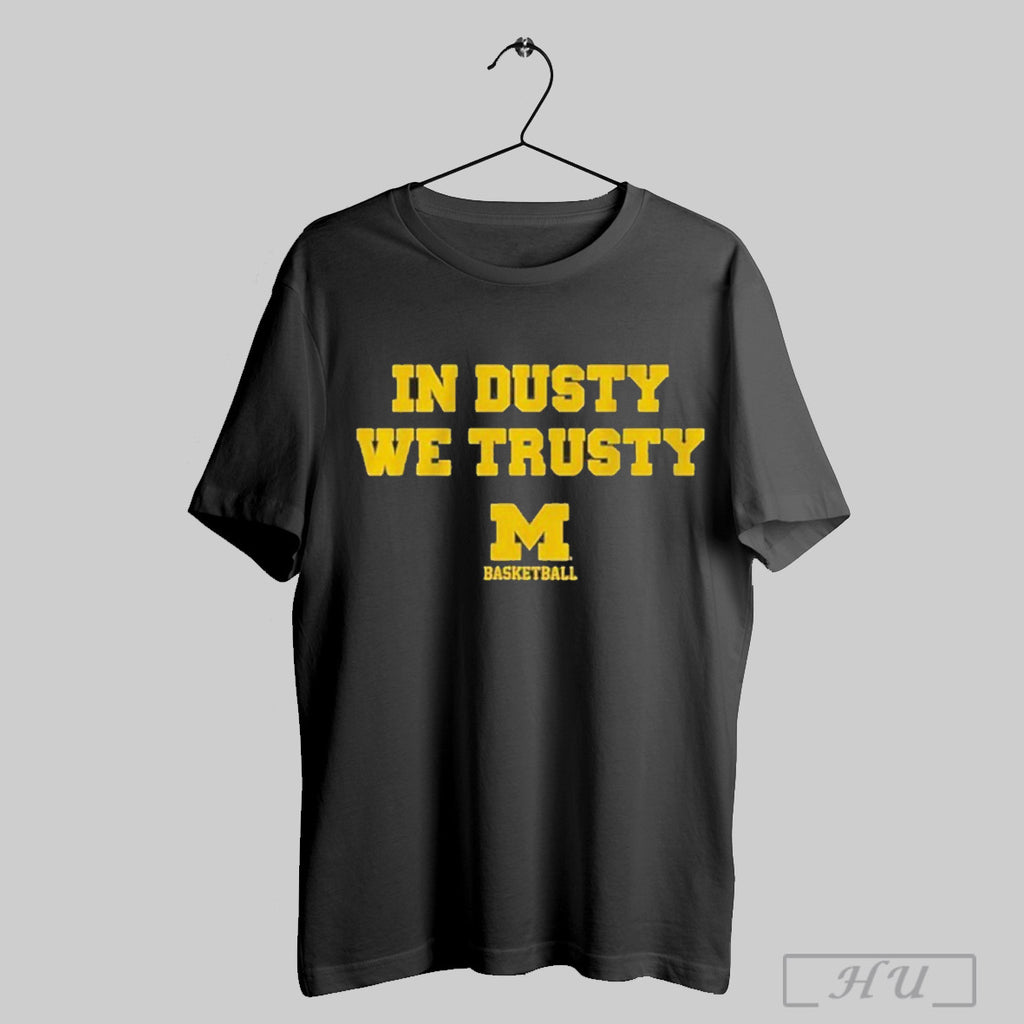 Michigan Basketball In Dusty We Trusty T Shirt
