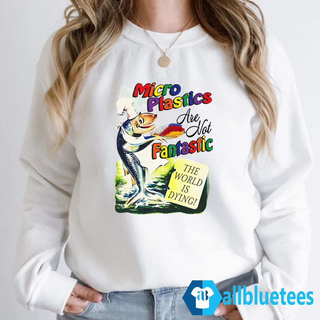 Microplastics Are Not Fantastic Shirt