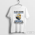 Minion Im Just Checking My Birth Certificate Some People Think I Was Born Yesterday