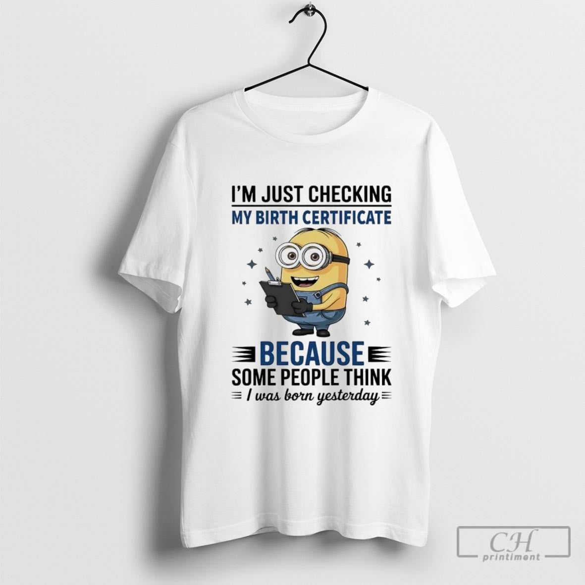 Minion Im Just Checking My Birth Certificate Some People Think I Was Born Yesterday