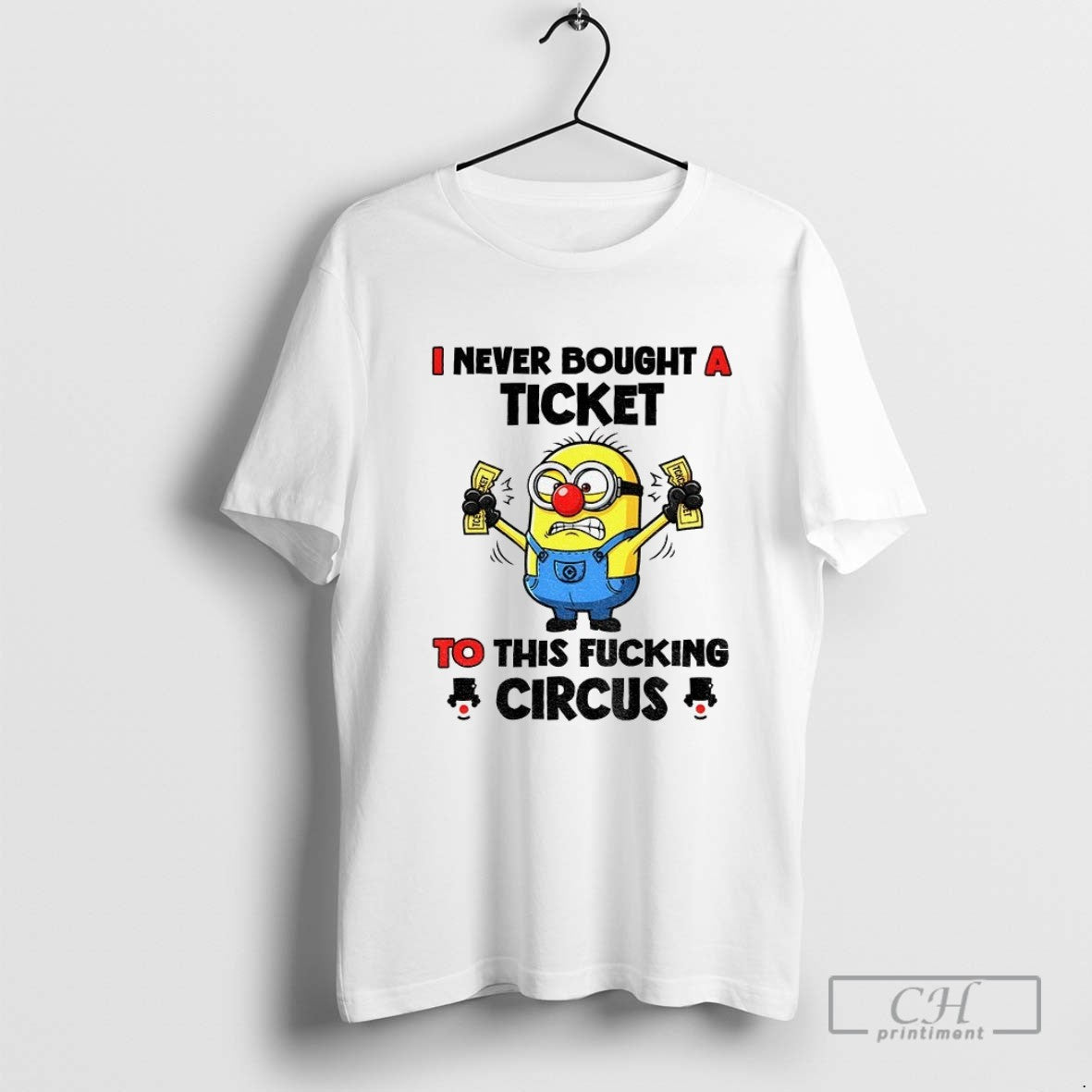 Minion Clown I Never Bought A Ticket To This Fucking Circus