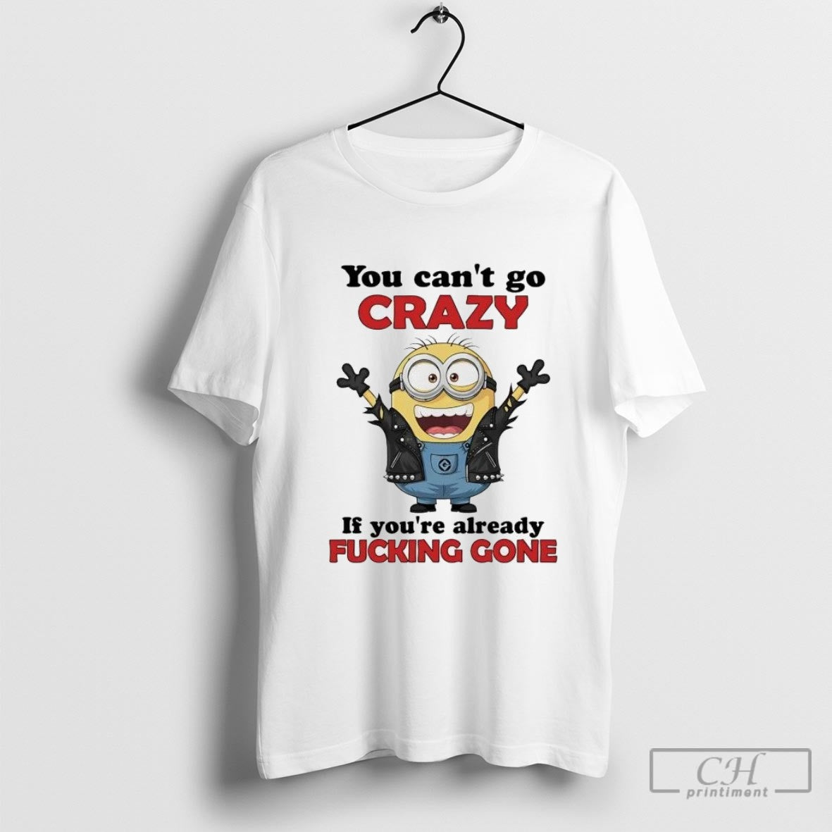 Minion You Cant Go Crazy If Youre Already Fucking Gone Shirt Sweater