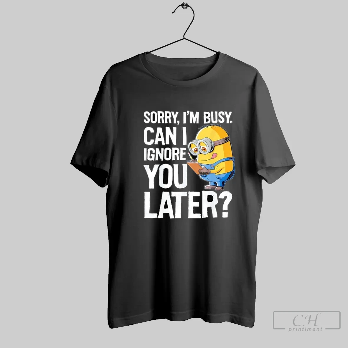 Minions Sorry Im Busy Can I Ignore You Later T Shirt
