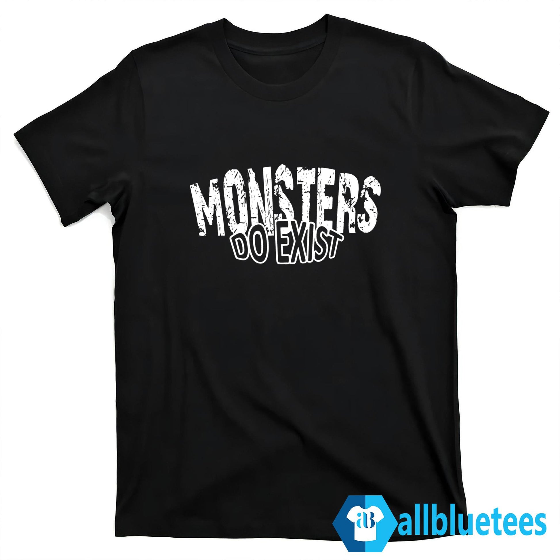 Monsters Do Exist Shirt