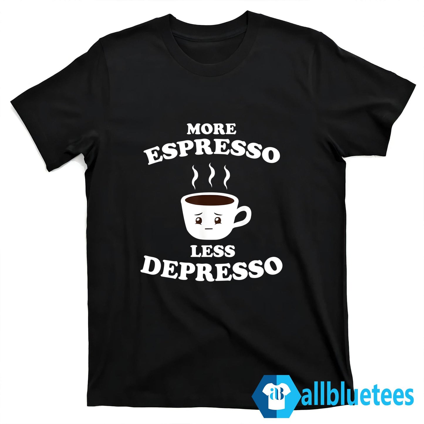 More Espresso Less Depresso Shirt