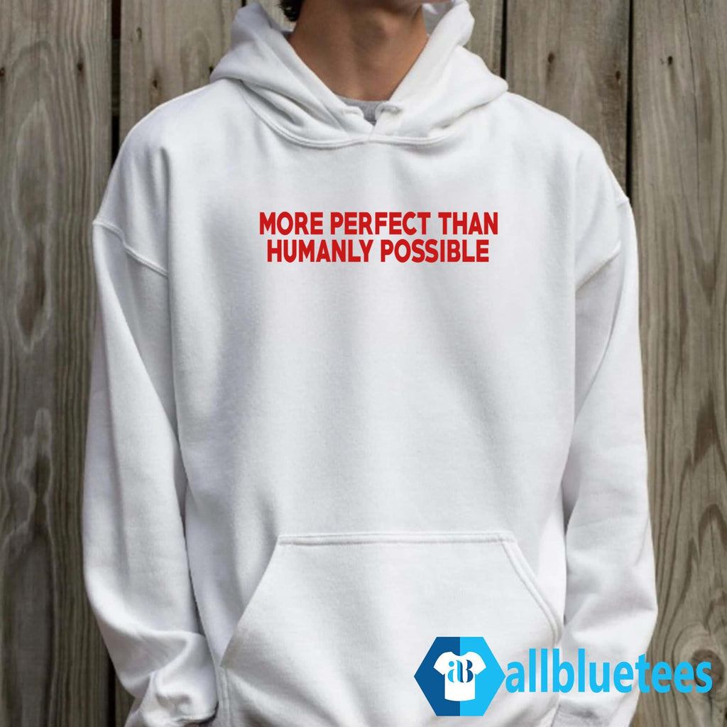 More Perfect Than Humanly Possible Shirt