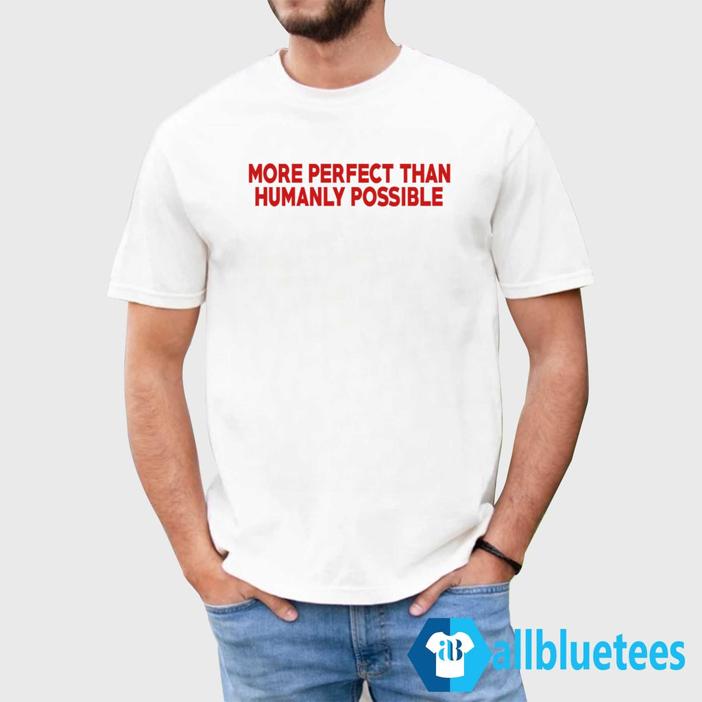 More Perfect Than Humanly Possible Shirt