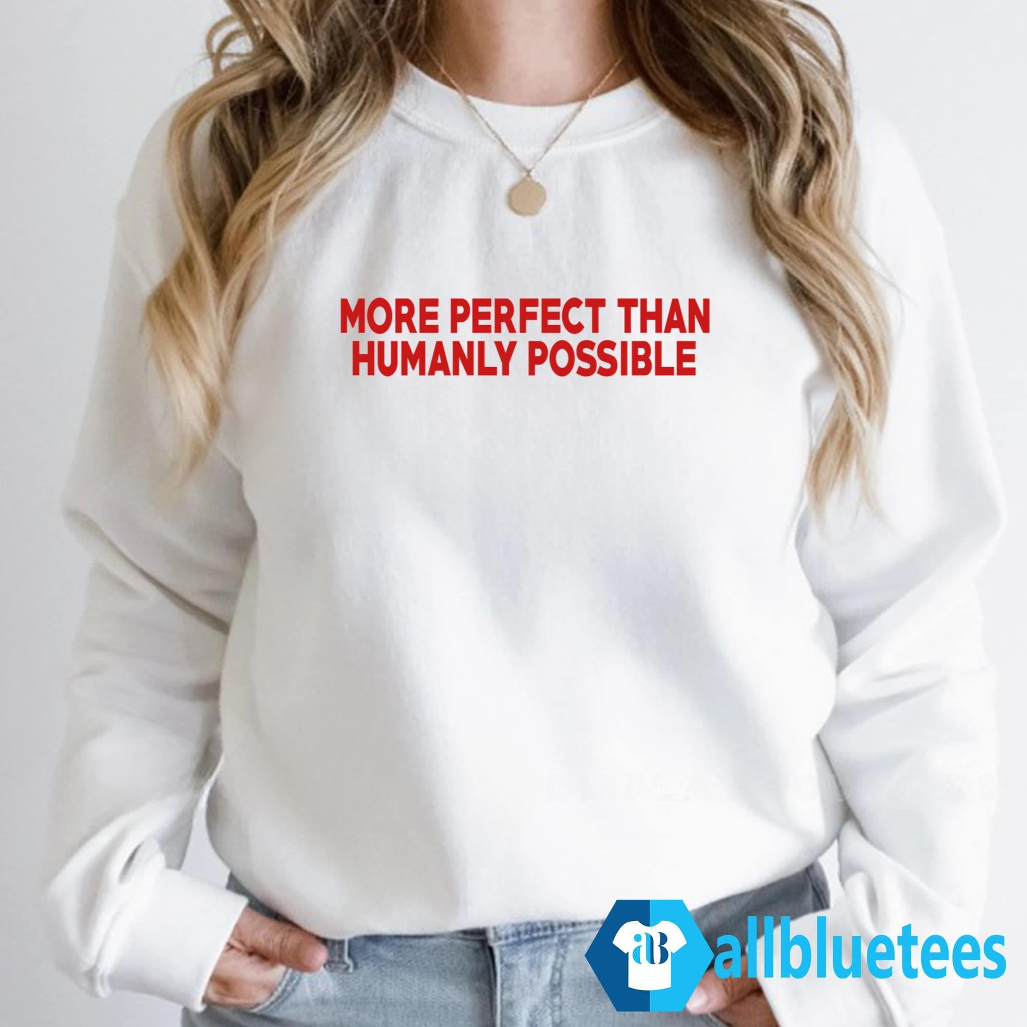 More Perfect Than Humanly Possible Shirt