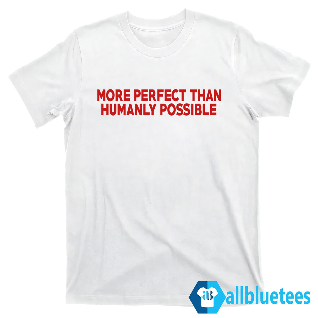 More Perfect Than Humanly Possible Shirt